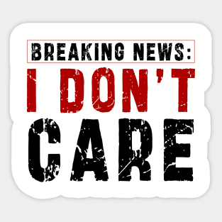 BREAKING NEWS: I Don't Care - Funny sarcastic design Sticker